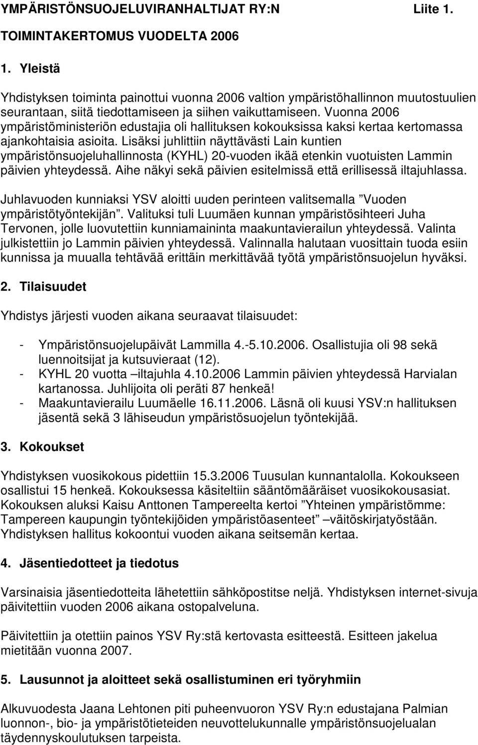 Vuonna 2006 ympäristöministeriön edustajia oli hallituksen kokouksissa kaksi kertaa kertomassa ajankohtaisia asioita.