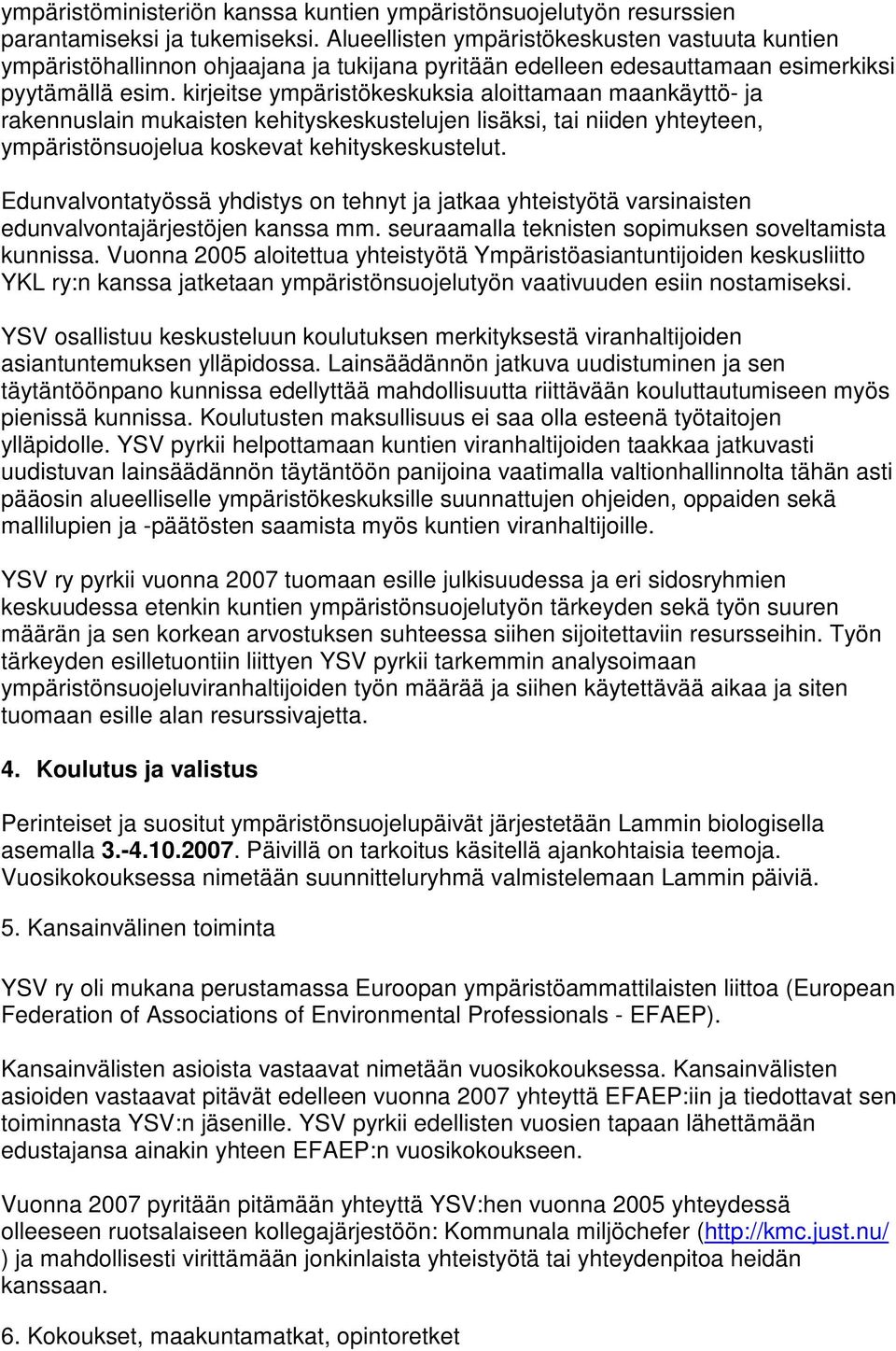 kirjeitse ympäristökeskuksia aloittamaan maankäyttö- ja rakennuslain mukaisten kehityskeskustelujen lisäksi, tai niiden yhteyteen, ympäristönsuojelua koskevat kehityskeskustelut.