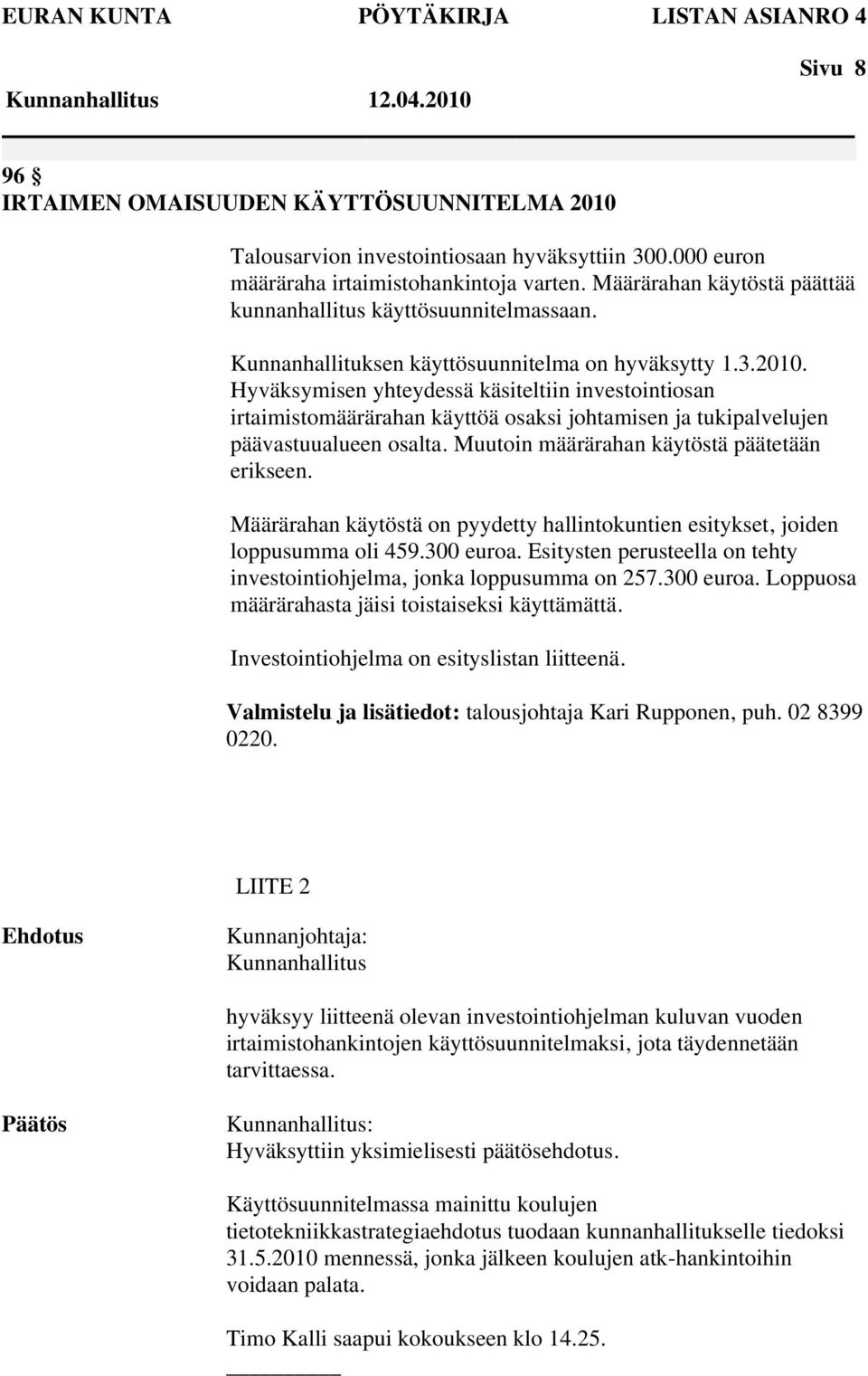 Hyväksymisen yhteydessä käsiteltiin investointiosan irtaimistomäärärahan käyttöä osaksi johtamisen ja tukipalvelujen päävastuualueen osalta. Muutoin määrärahan käytöstä päätetään erikseen.