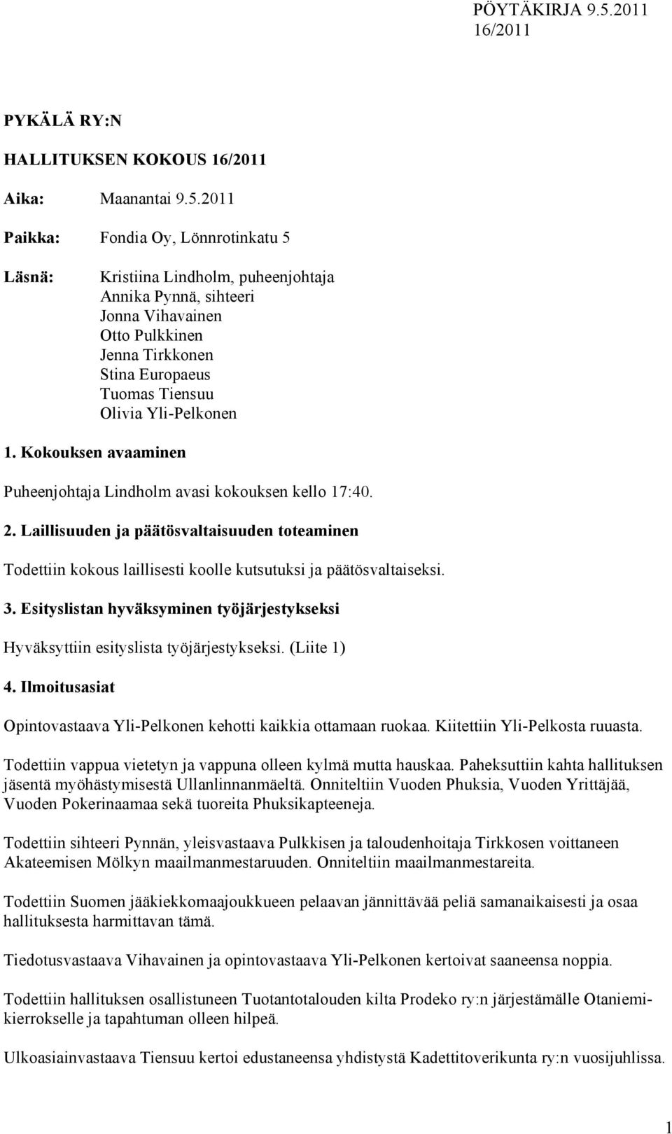 Yli-Pelkonen 1. Kokouksen avaaminen Puheenjohtaja Lindholm avasi kokouksen kello 17:40. 2.