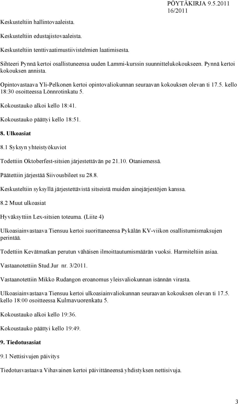 5. kello 18:30 osoitteessa Lönnrotinkatu 5. Kokoustauko alkoi kello 18:41. Kokoustauko päättyi kello 18:51. 8. Ulkoasiat 8.1 Syksyn yhteistyökuviot Todettiin Oktoberfest-sitsien järjestettävän pe 21.