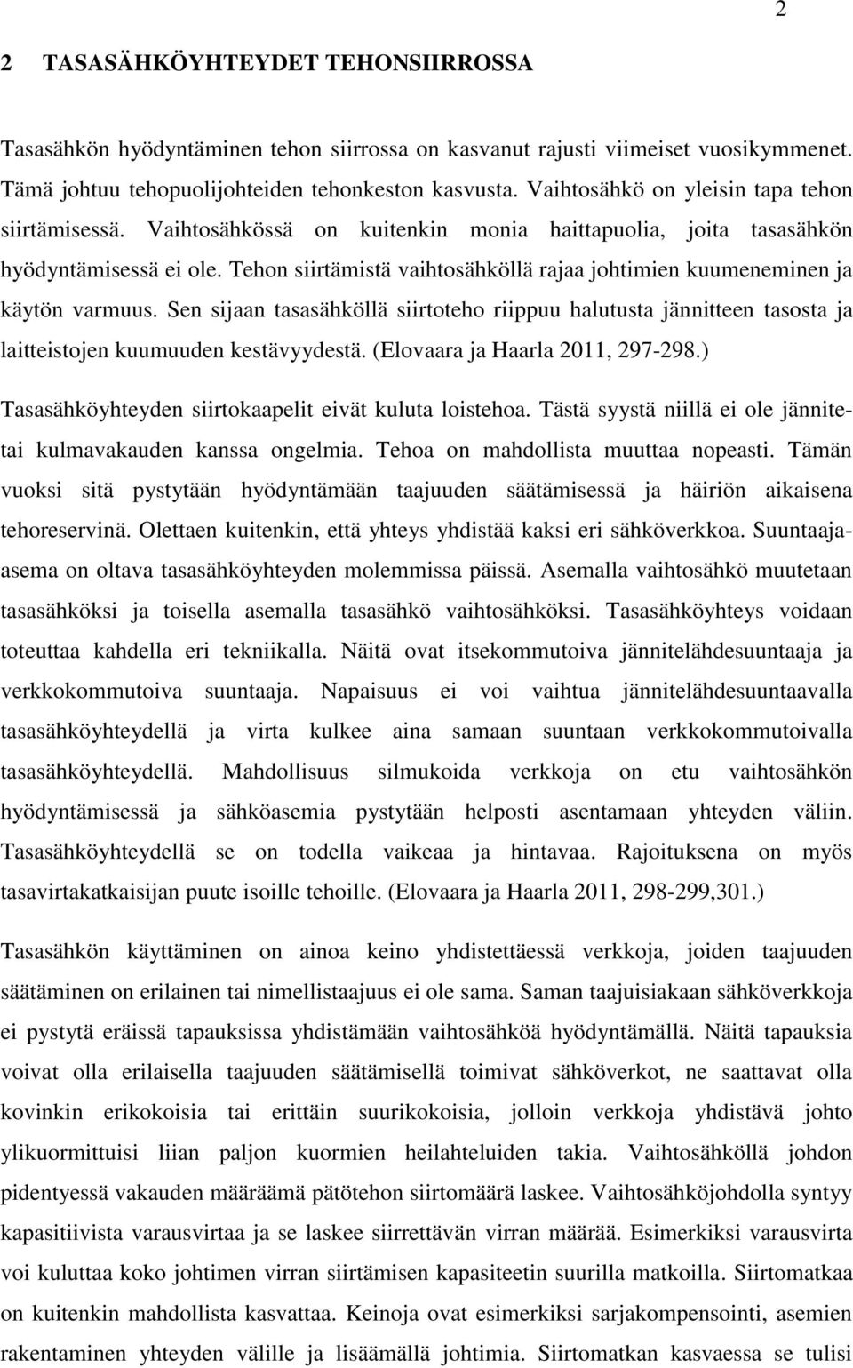 Tehon siirtämistä vaihtosähköllä rajaa johtimien kuumeneminen ja käytön varmuus. Sen sijaan tasasähköllä siirtoteho riippuu halutusta jännitteen tasosta ja laitteistojen kuumuuden kestävyydestä.