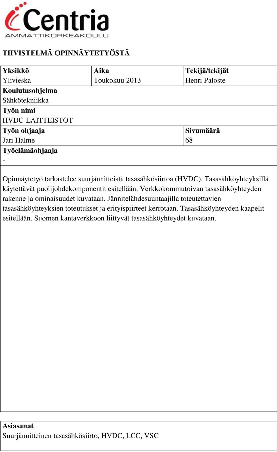 Tasasähköyhteyksillä käytettävät puolijohdekomponentit esitellään. Verkkokommutoivan tasasähköyhteyden rakenne ja ominaisuudet kuvataan.