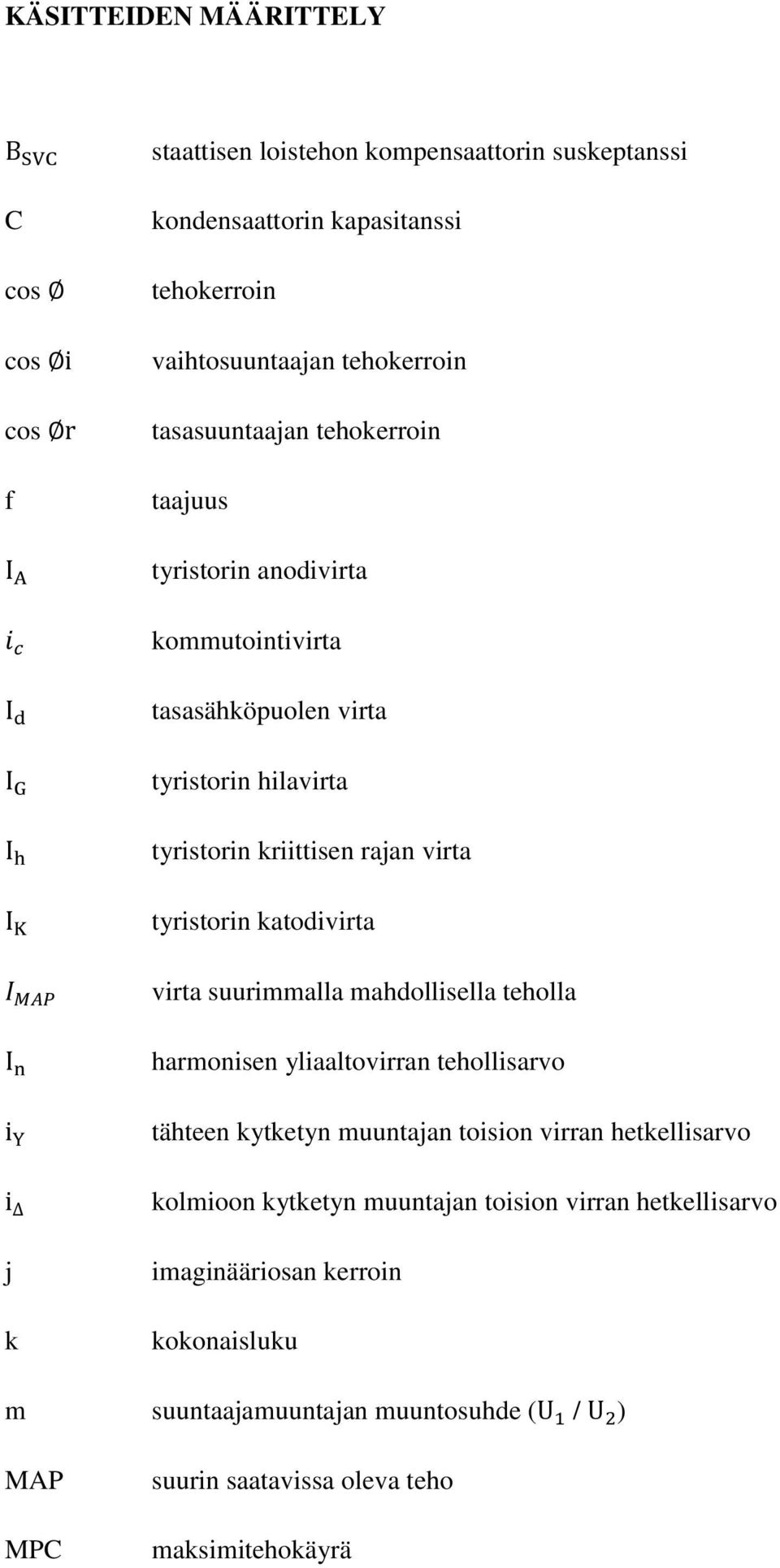 katodivirta virta suurimmalla mahdollisella teholla harmonisen yliaaltovirran tehollisarvo tähteen kytketyn muuntajan toision virran hetkellisarvo kolmioon kytketyn