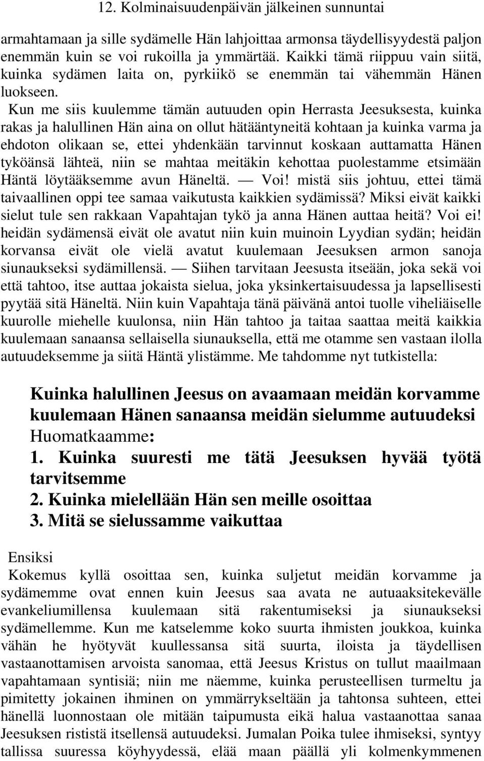 Kun me siis kuulemme tämän autuuden opin Herrasta Jeesuksesta, kuinka rakas ja halullinen Hän aina on ollut hätääntyneitä kohtaan ja kuinka varma ja ehdoton olikaan se, ettei yhdenkään tarvinnut