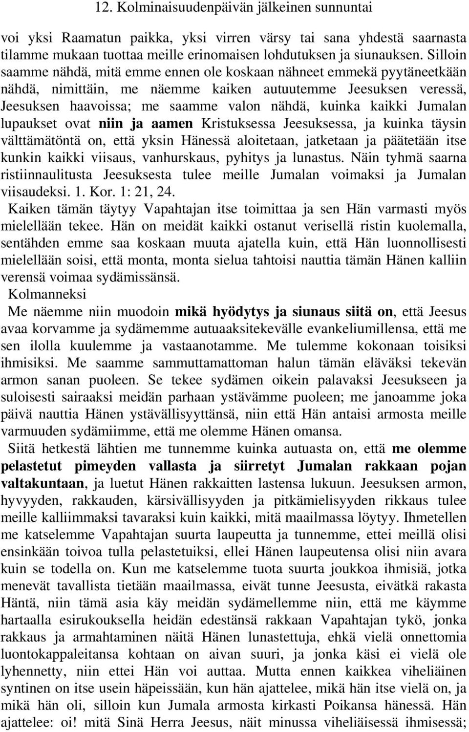 kaikki Jumalan lupaukset ovat niin ja aamen Kristuksessa Jeesuksessa, ja kuinka täysin välttämätöntä on, että yksin Hänessä aloitetaan, jatketaan ja päätetään itse kunkin kaikki viisaus, vanhurskaus,