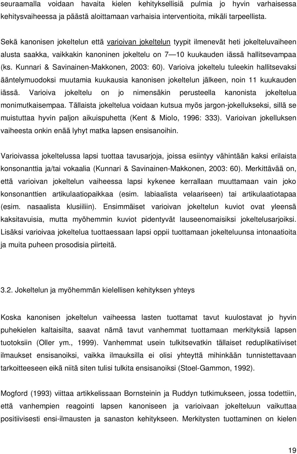 Kunnari & Savinainen-Makkonen, 2003: 60). Varioiva jokeltelu tuleekin hallitsevaksi ääntelymuodoksi muutamia kuukausia kanonisen jokeltelun jälkeen, noin 11 kuukauden iässä.