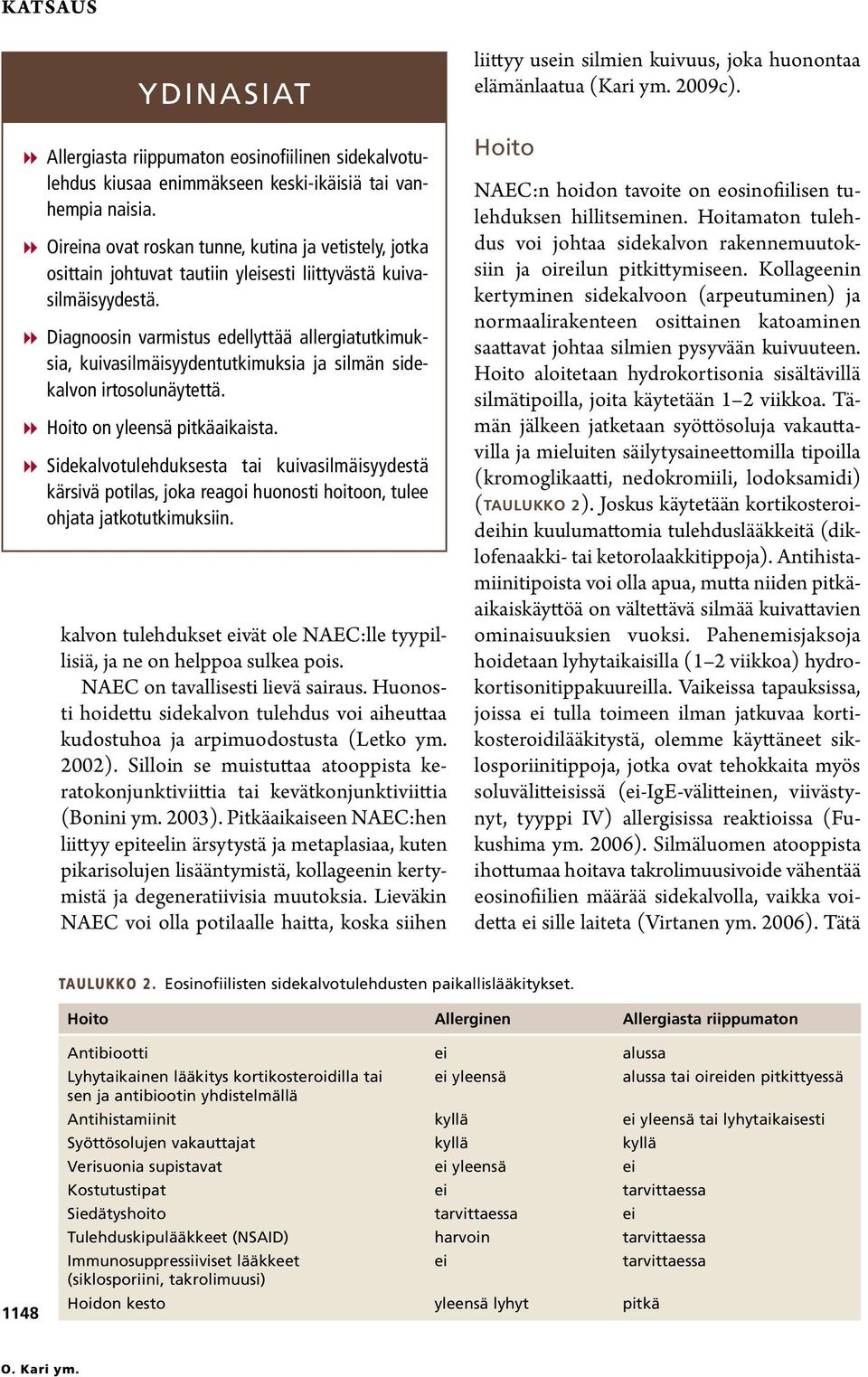 88Diagnoosin varmistus edellyttää allergiatutkimuksia, kuivasilmäisyydentutkimuksia ja silmän sidekalvon irtosolunäytettä. 88Hoito on yleensä pitkäaikaista.