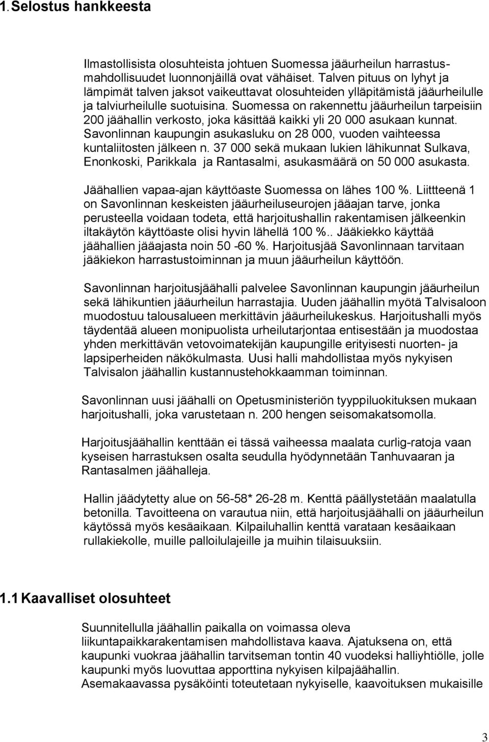Suomessa on rakennettu jääurheilun tarpeisiin 200 jäähallin verkosto, joka käsittää kaikki yli 20 000 asukaan kunnat.