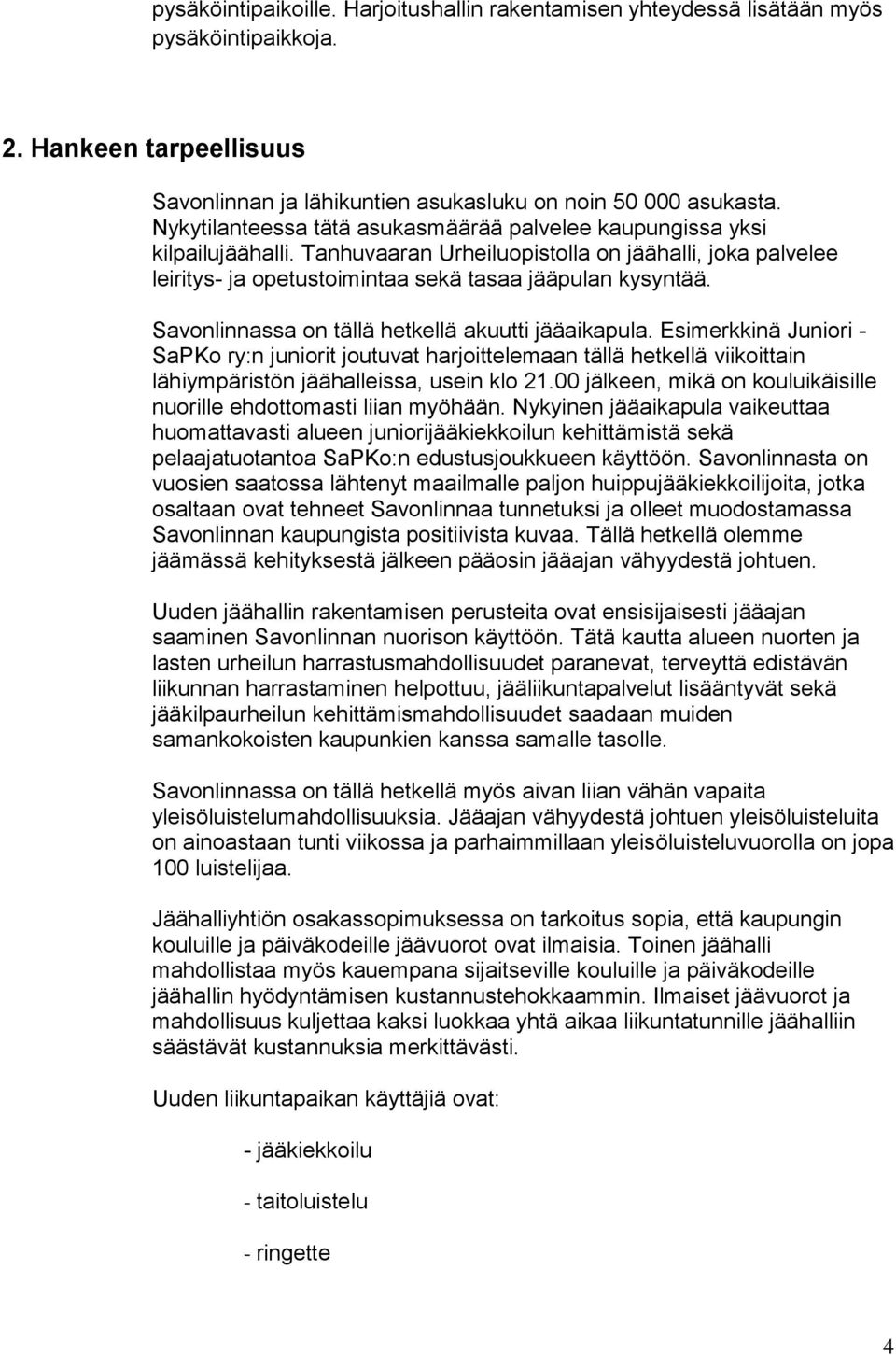 Savonlinnassa on tällä hetkellä akuutti jääaikapula. Esimerkkinä Juniori - SaPKo ry:n juniorit joutuvat harjoittelemaan tällä hetkellä viikoittain lähiympäristön jäähalleissa, usein klo 21.