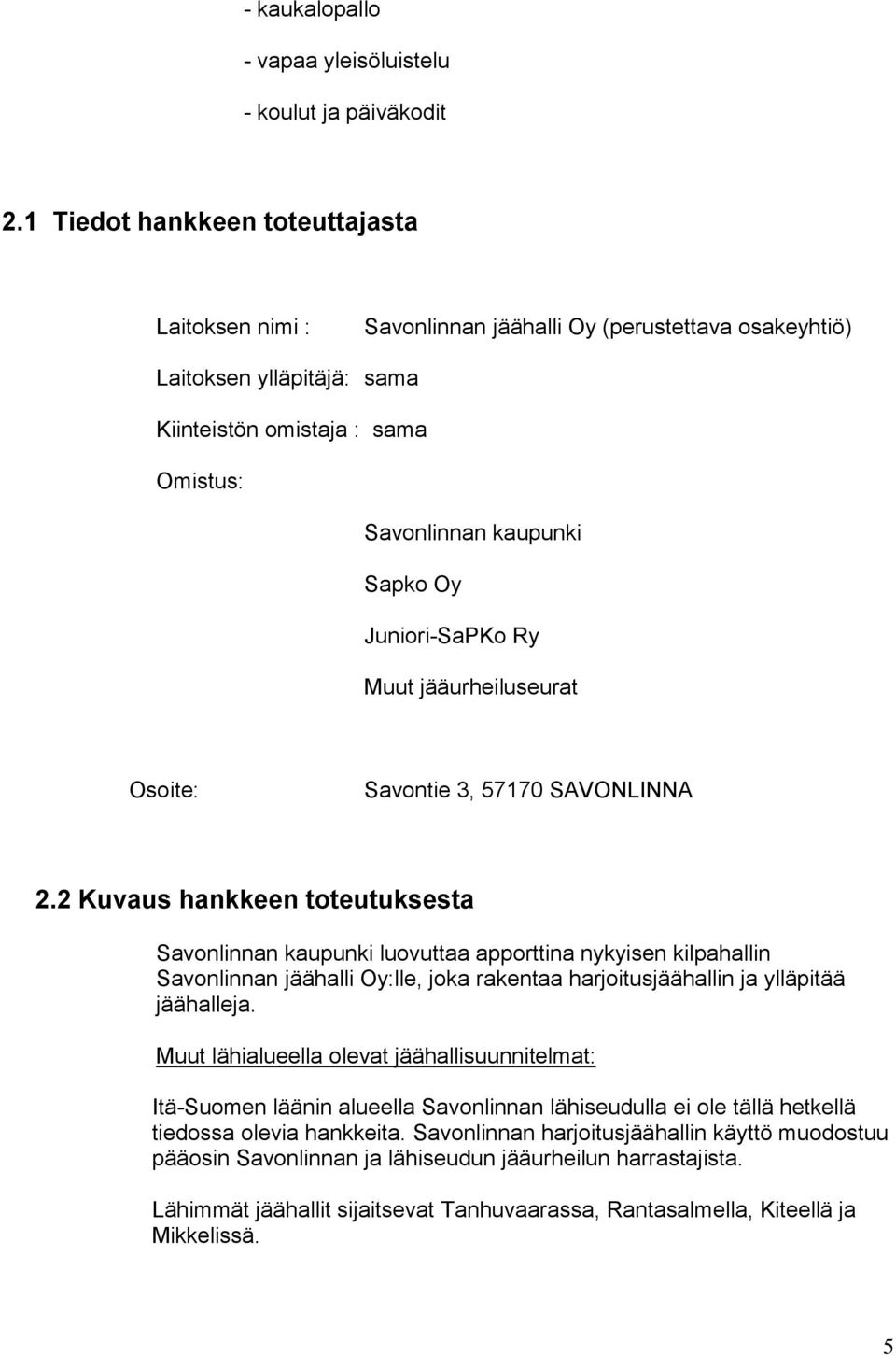 Juniori-SaPKo Ry Muut jääurheiluseurat Osoite: Savontie 3, 57170 SAVONLINNA 2.