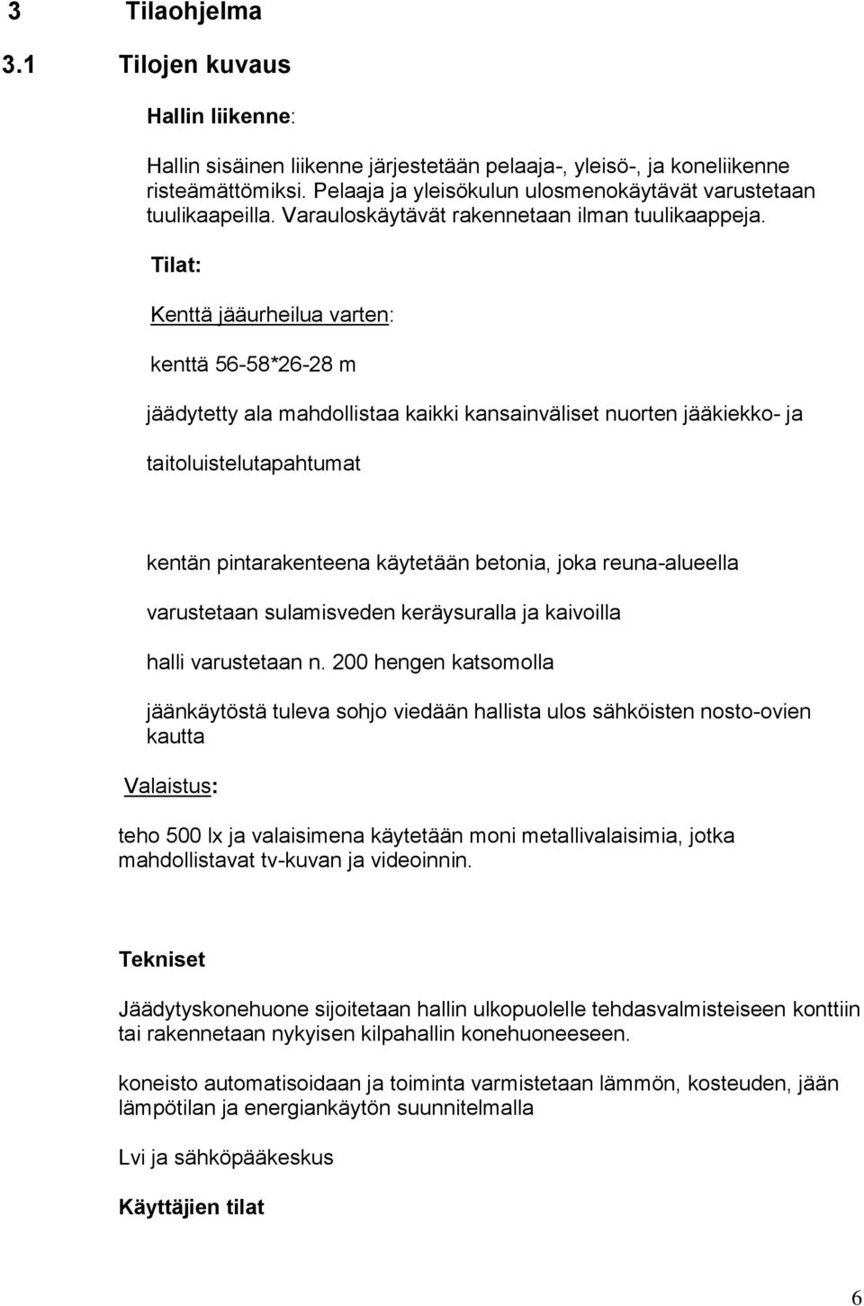 Tilat: Kenttä jääurheilua varten: kenttä 56-58*26-28 m jäädytetty ala mahdollistaa kaikki kansainväliset nuorten jääkiekko- ja taitoluistelutapahtumat kentän pintarakenteena käytetään betonia, joka