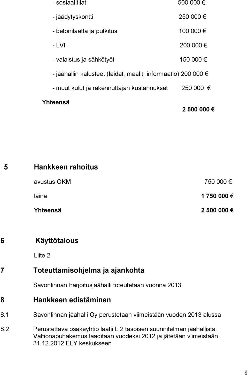 Käyttötalous Liite 2 7 Toteuttamisohjelma ja ajankohta Savonlinnan harjoitusjäähalli toteutetaan vuonna 2013. 8 Hankkeen edistäminen 8.