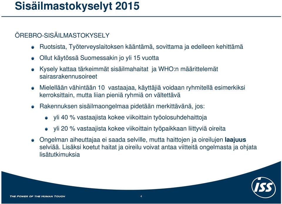 on vältettävä Rakennuksen sisäilmaongelmaa pidetään merkittävänä, jos: yli 40 % vastaajista kokee viikoittain työolosuhdehaittoja yli 20 % vastaajista kokee viikoittain työpaikkaan