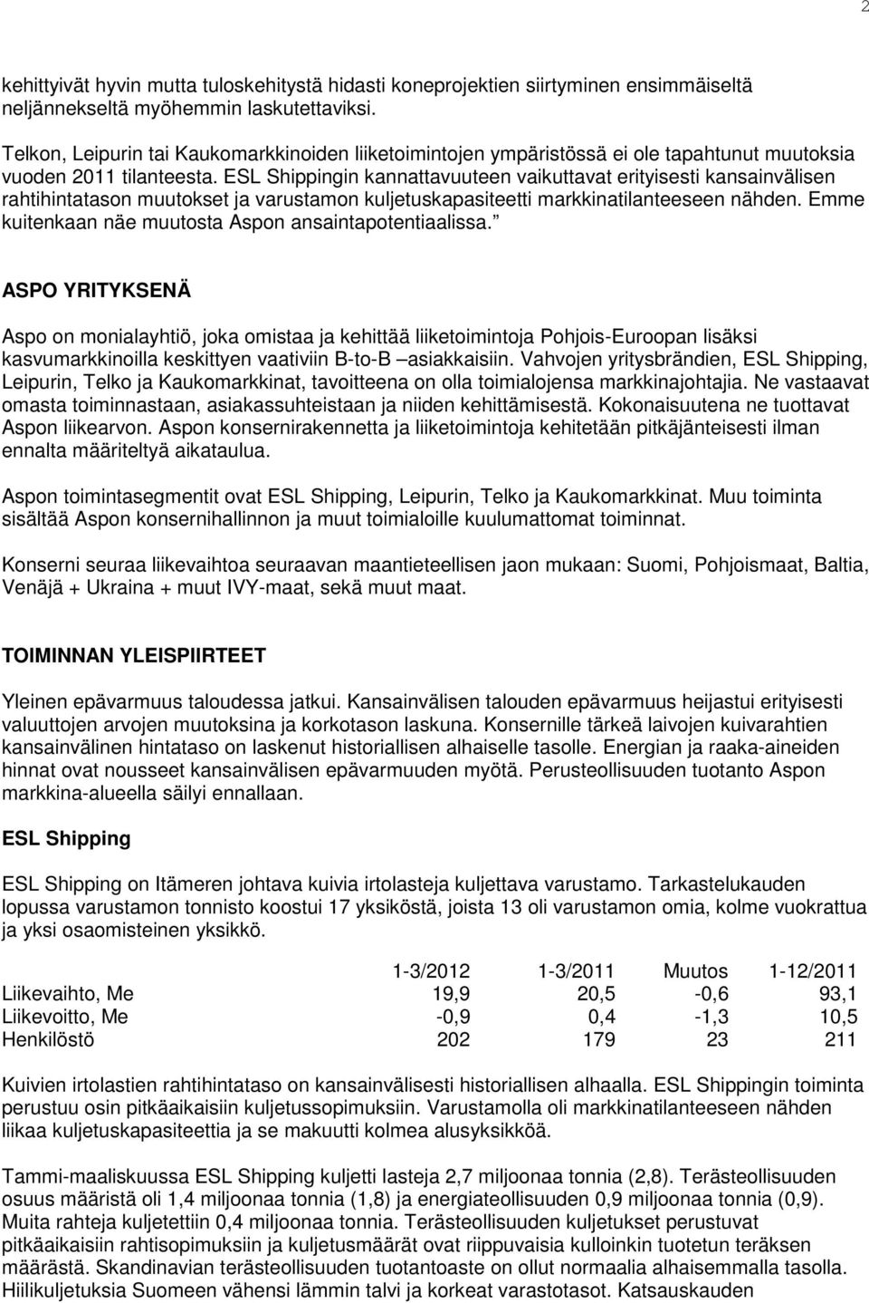 ESL Shippingin kannattavuuteen vaikuttavat erityisesti kansainvälisen rahtihintatason muutokset ja varustamon kuljetuskapasiteetti markkinatilanteeseen nähden.