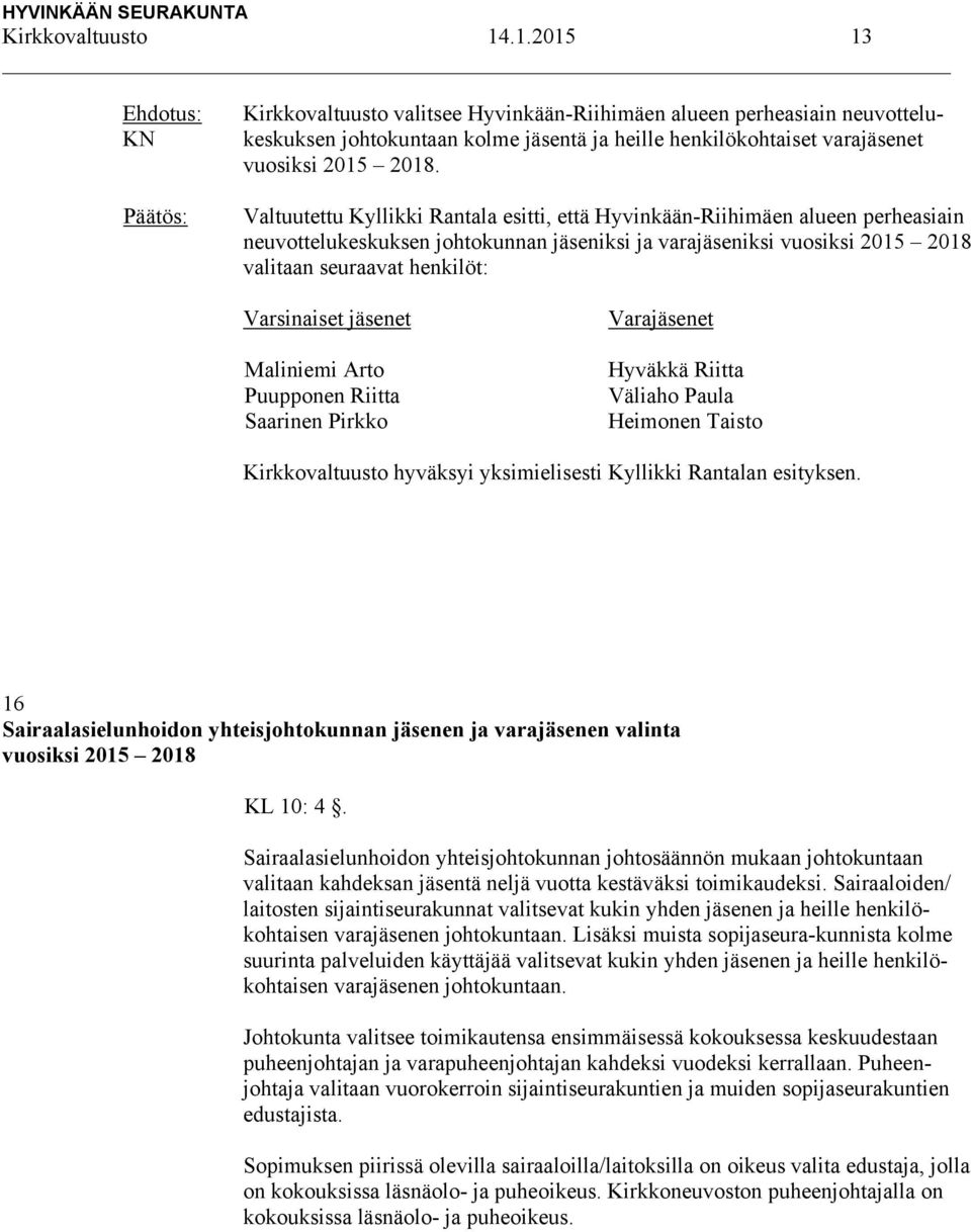 Valtuutettu Kyllikki Rantala esitti, että Hyvinkään-Riihimäen alueen perheasiain neuvottelukeskuksen johtokunnan jäseniksi ja varajäseniksi vuosiksi 2015 2018 valitaan seuraavat henkilöt: Varsinaiset