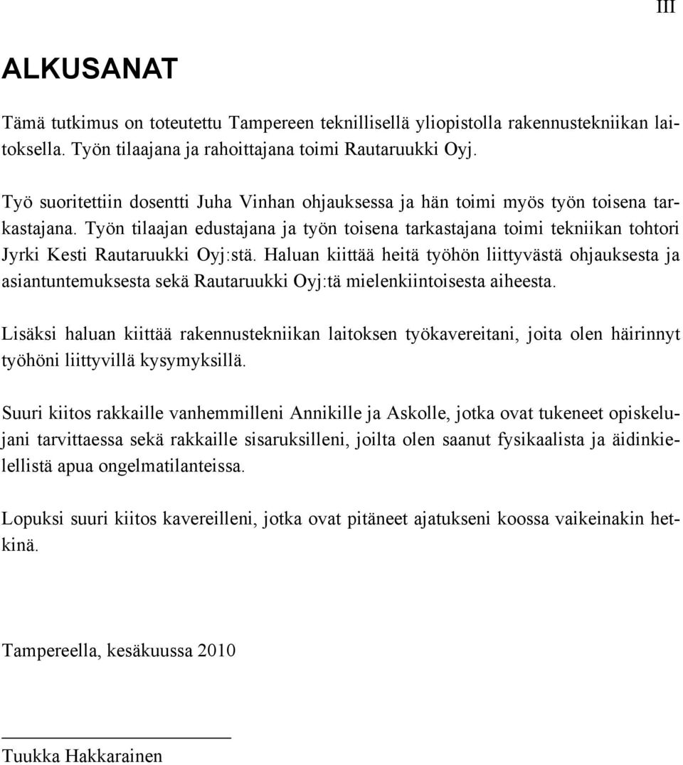 Työn tilaajan edustajana ja työn toisena tarkastajana toimi tekniikan tohtori Jyrki Kesti Rautaruukki Oyj:stä.