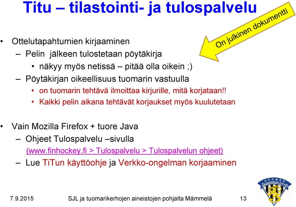 ! Kaikki pelin aikana tehtävät korjaukset myös kuulutetaan Vain Mozilla Firefox + tuore Java Ohjeet Tulospalvelu sivulla (www.