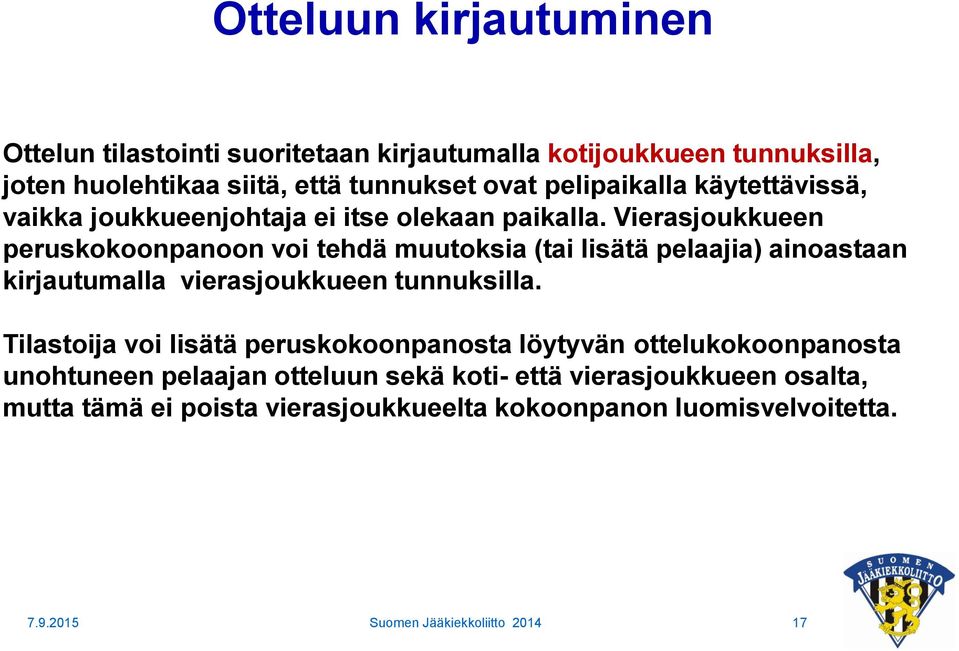 Vierasjoukkueen peruskokoonpanoon voi tehdä muutoksia (tai lisätä pelaajia) ainoastaan kirjautumalla vierasjoukkueen tunnuksilla.