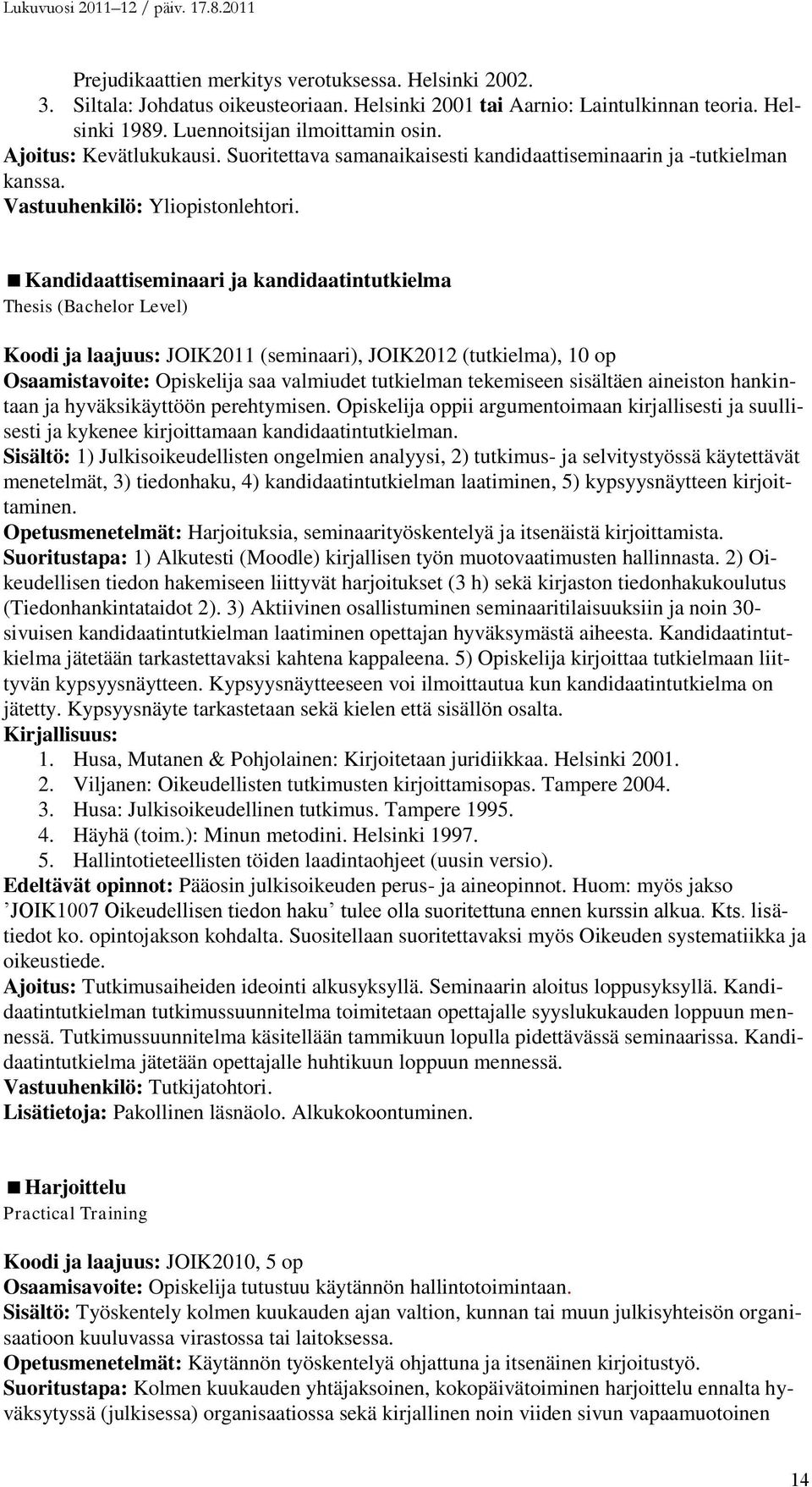 Kandidaattiseminaari ja kandidaatintutkielma Thesis (Bachelor Level) Koodi ja laajuus: JOIK2011 (seminaari), JOIK2012 (tutkielma), 10 op Osaamistavoite: Opiskelija saa valmiudet tutkielman tekemiseen