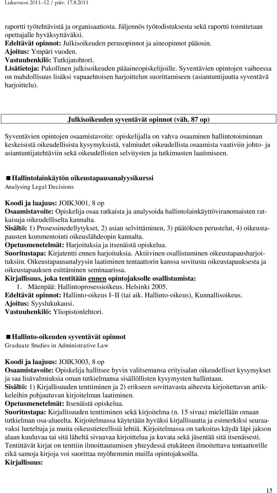 Syventävien opintojen vaiheessa on mahdollisuus lisäksi vapaaehtoisen harjoittelun suorittamiseen (asiantuntijuutta syventävä harjoittelu). Julkisoikeuden syventävät opinnot (väh.