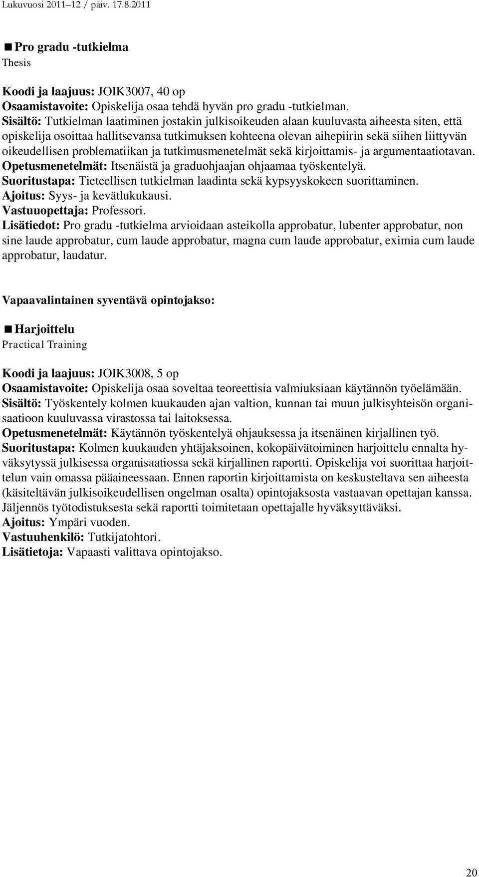 oikeudellisen problematiikan ja tutkimusmenetelmät sekä kirjoittamis- ja argumentaatiotavan. Opetusmenetelmät: Itsenäistä ja graduohjaajan ohjaamaa työskentelyä.