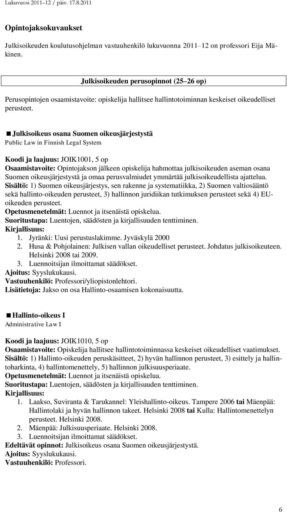 Julkisoikeus osana Suomen oikeusjärjestystä Public Law in Finnish Legal System Koodi ja laajuus: JOIK1001, 5 op Osaamistavoite: Opintojakson jälkeen opiskelija hahmottaa julkisoikeuden aseman osana