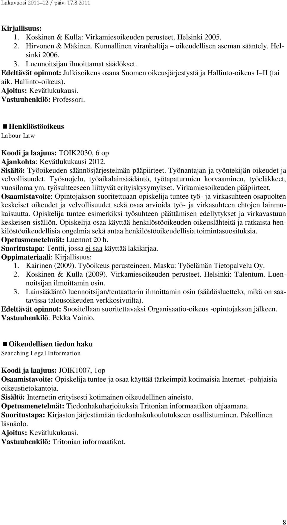 Henkilöstöoikeus Labour Law Koodi ja laajuus: TOIK2030, 6 op Ajankohta: Kevätlukukausi 2012. Sisältö: Työoikeuden säännösjärjestelmän pääpiirteet.