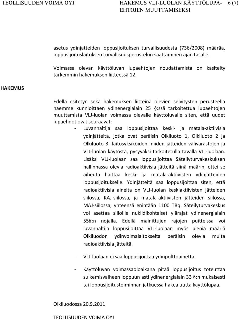 HAKEMUS Edellä esitetyn sekä hakemuksen liitteinä olevien selvitysten perusteella haemme kunnioittaen ydinenergialain 25 :ssä tarkoitettua lupaehtojen muuttamista VLJ-luolan voimassa olevalle