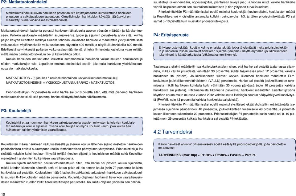 ) ja tuottaa niistä kaikille hankkeille vertailukelpoisen arvion tien suuntaisen kulkemisen ja tien ylityksen turvallisuudesta.