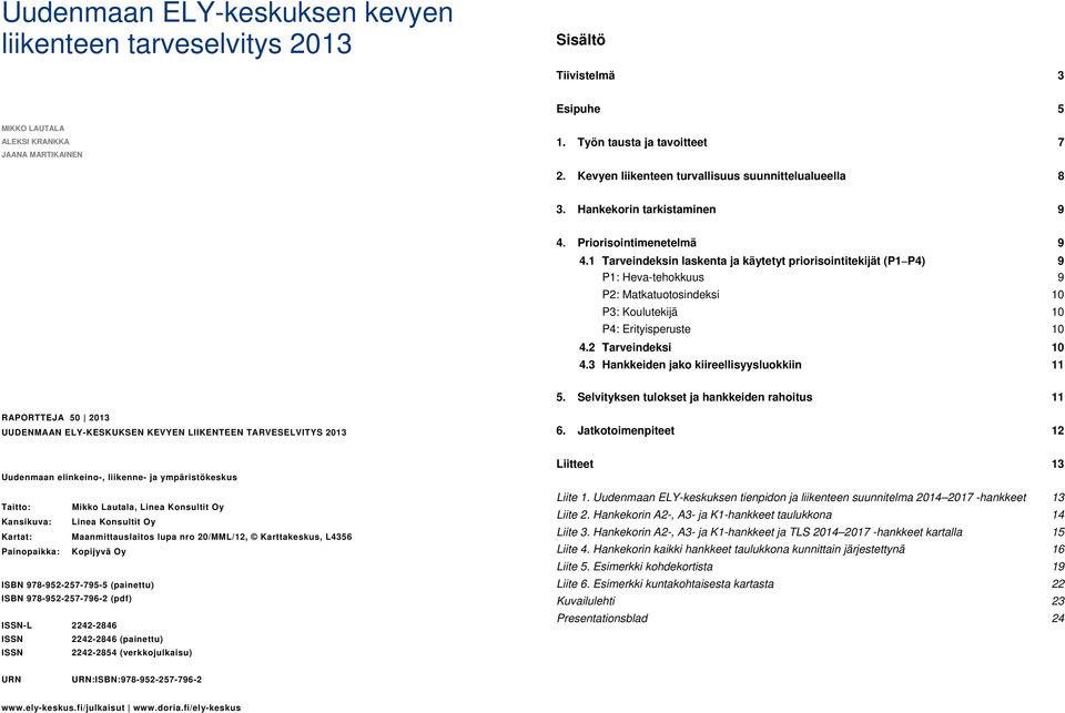 1 Tarveindeksin laskenta ja käytetyt priorisointitekijät (P1 P4) 9 P1: Heva-tehokkuus 9 P2: Matkatuotosindeksi 10 P3: Koulutekijä 10 P4: Erityisperuste 10 4.2 Tarveindeksi 10 4.