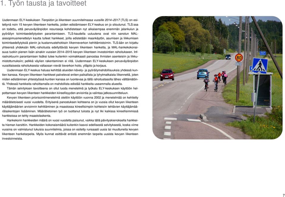 TLS-kaudella uutuutena ovat niin sanotun MALaiesopimusmenettelyn kautta tulleet hankkeet, joilla edistetään maankäytön, asumisen ja liikkumisen toimintaedellytyksiä pienin ja kustannustehokkain