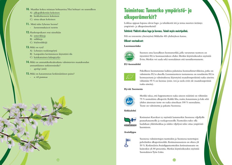 A) Lehmien ruokintapöytä B) Lampaiden keritsimiseen käytettävä tila C) katiskamainen kalanpyydys 14. Mikä on ammattikorkeakoulusta valmistuvien maatalousalan ammattilaisten tutkintonimike?