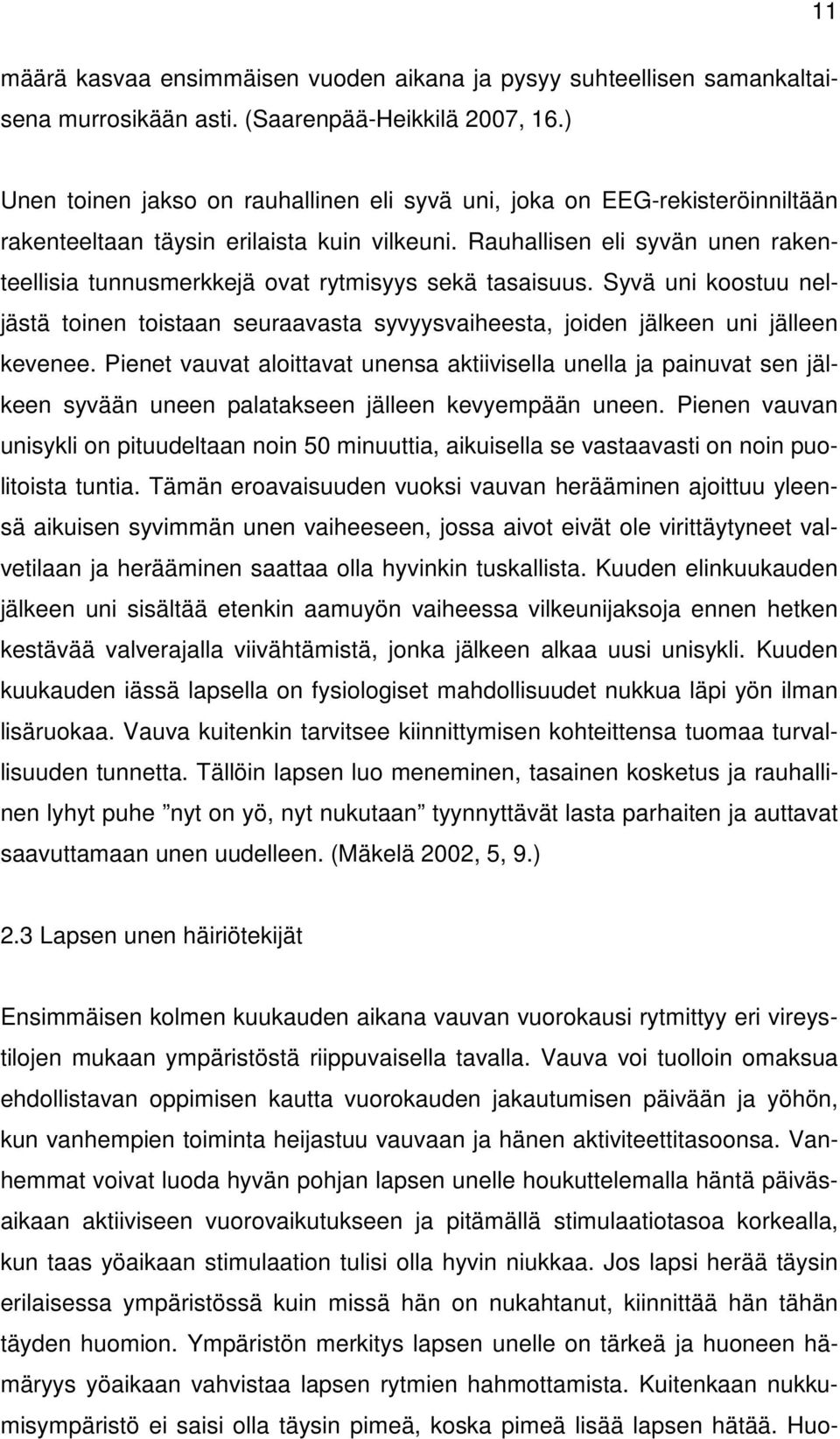Rauhallisen eli syvän unen rakenteellisia tunnusmerkkejä ovat rytmisyys sekä tasaisuus. Syvä uni koostuu neljästä toinen toistaan seuraavasta syvyysvaiheesta, joiden jälkeen uni jälleen kevenee.