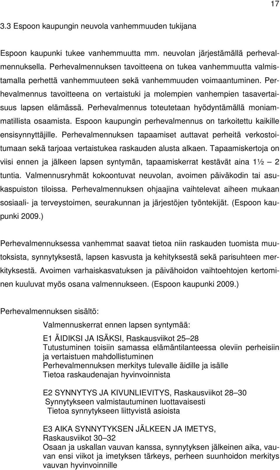 Perhevalmennus tavoitteena on vertaistuki ja molempien vanhempien tasavertaisuus lapsen elämässä. Perhevalmennus toteutetaan hyödyntämällä moniammatillista osaamista.