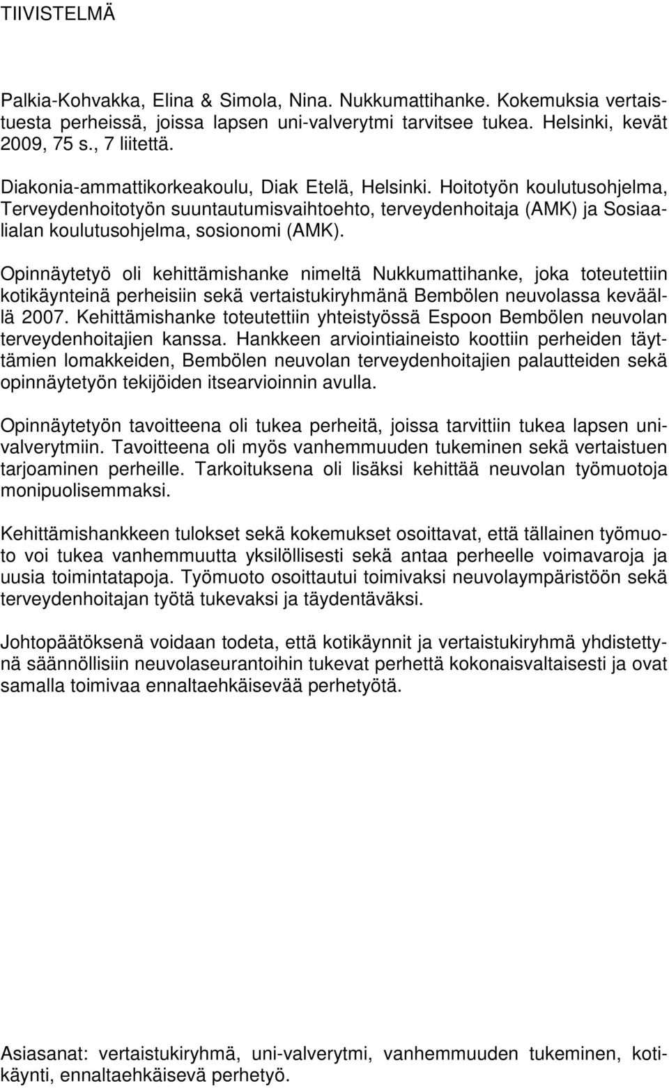 Opinnäytetyö oli kehittämishanke nimeltä Nukkumattihanke, joka toteutettiin kotikäynteinä perheisiin sekä vertaistukiryhmänä Bembölen neuvolassa keväällä 2007.