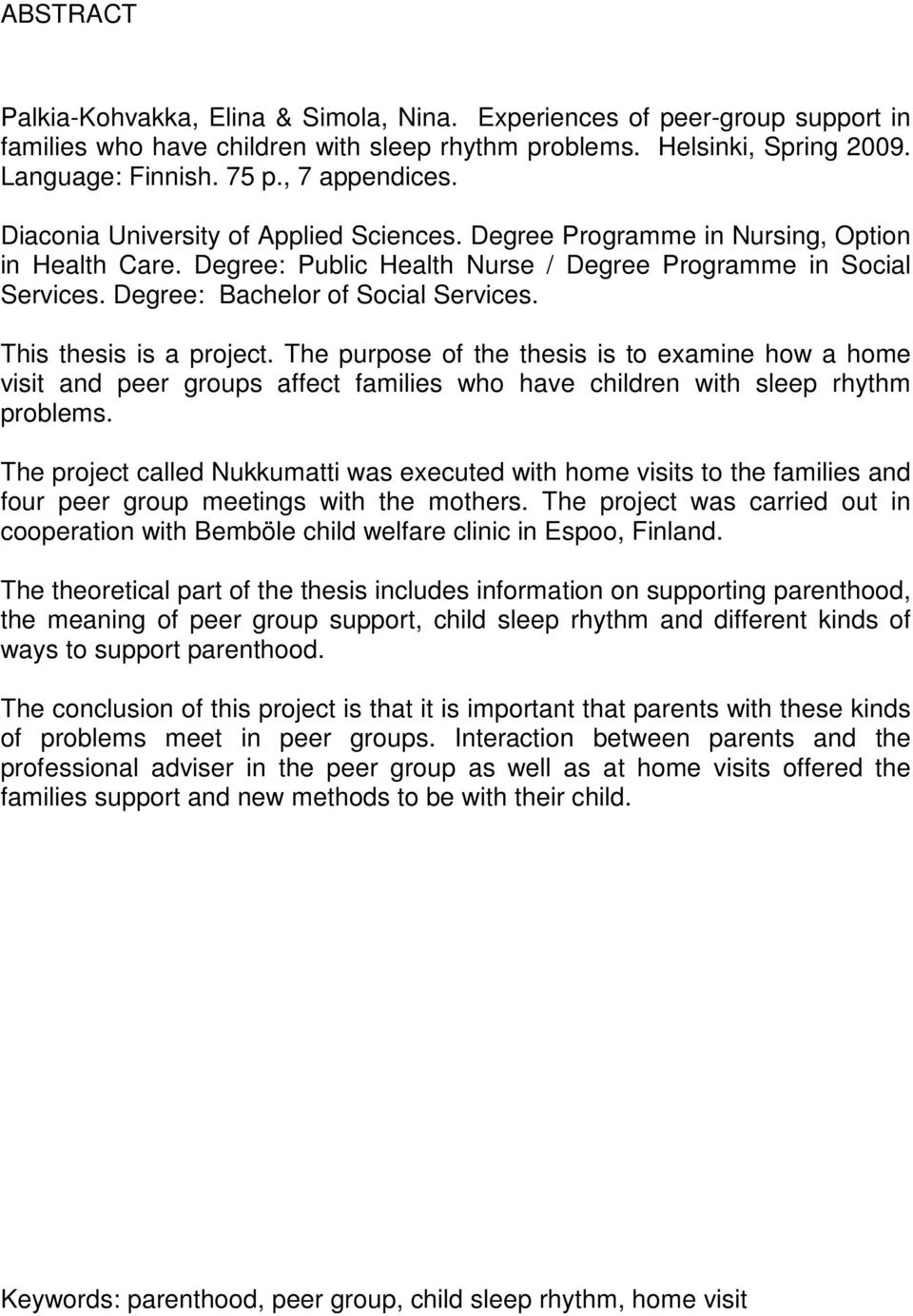 Degree: Bachelor of Social Services. This thesis is a project. The purpose of the thesis is to examine how a home visit and peer groups affect families who have children with sleep rhythm problems.