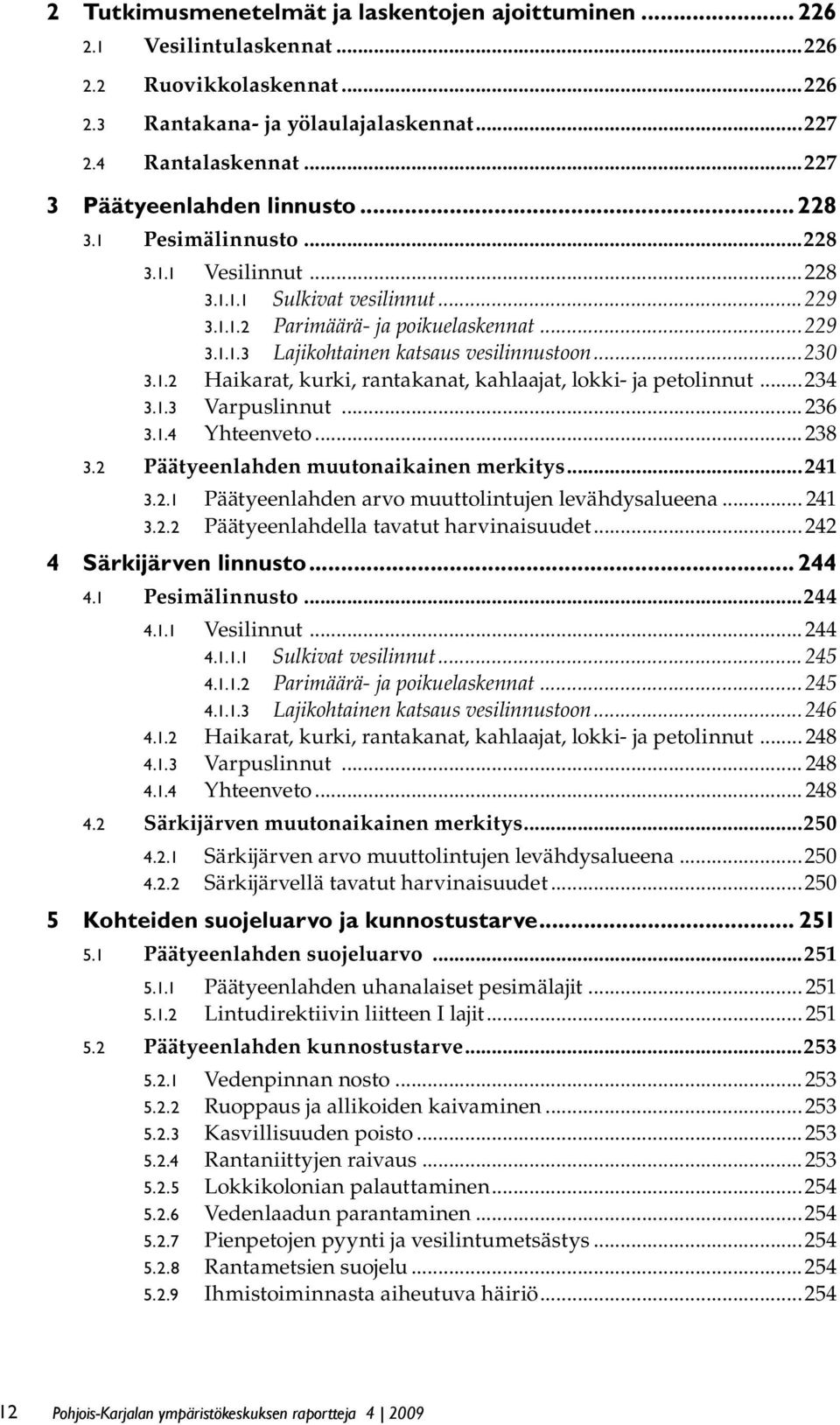 ..230 3.1.2 Haikarat, kurki, rantakanat, kahlaajat, lokki- ja petolinnut...234 3.1.3 Varpuslinnut...236 3.1.4 Yhteenveto...238 3.2 Päätyeenlahden muutonaikainen merkitys...241 3.2.1 Päätyeenlahden arvo muuttolintujen levähdysalueena.