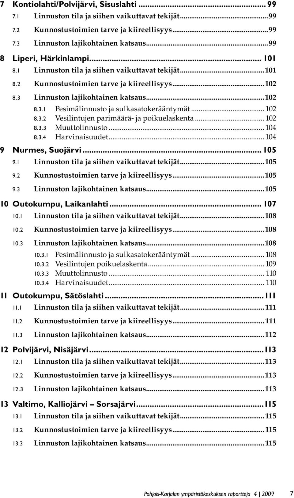 .. 102 8.3.2 Vesilintujen parimäärä- ja poikuelaskenta... 102 8.3.3 Muuttolinnusto... 104 8.3.4 Harvinaisuudet... 104 9 Nurmes, Suojärvi... 105 9.1 Linnuston tila ja siihen vaikuttavat tekijät...105 9.2 Kunnostustoimien tarve ja kiireellisyys.