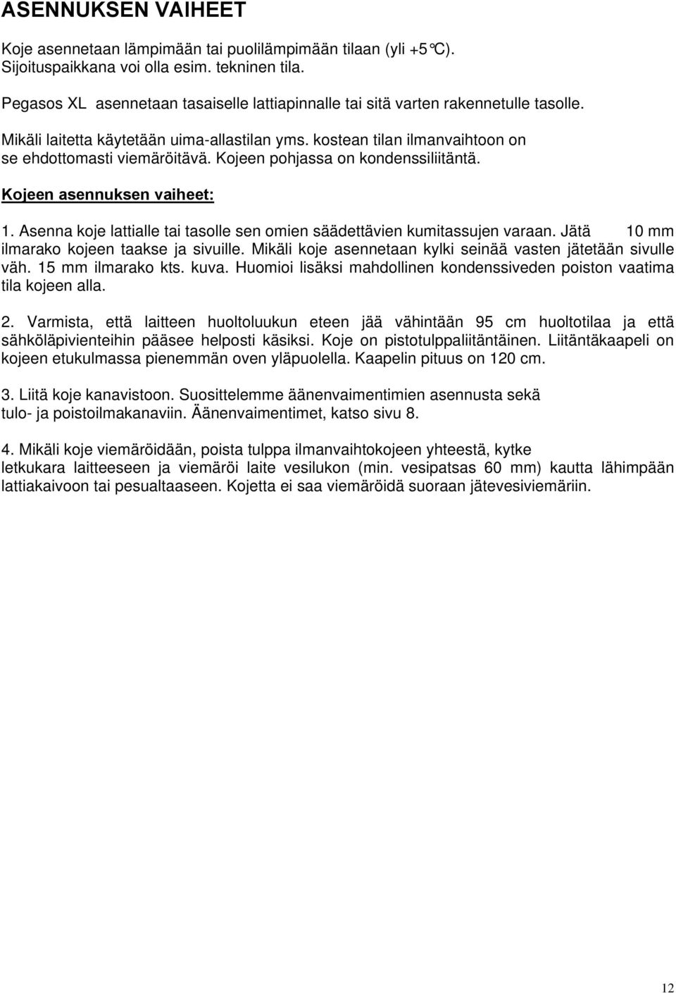 Kojeen pohjassa on kondenssiliitäntä. Kojeen asennuksen vaiheet: 1. Asenna koje lattialle tai tasolle sen omien säädettävien kumitassujen varaan. Jätä 10 mm ilmarako kojeen taakse ja sivuille.