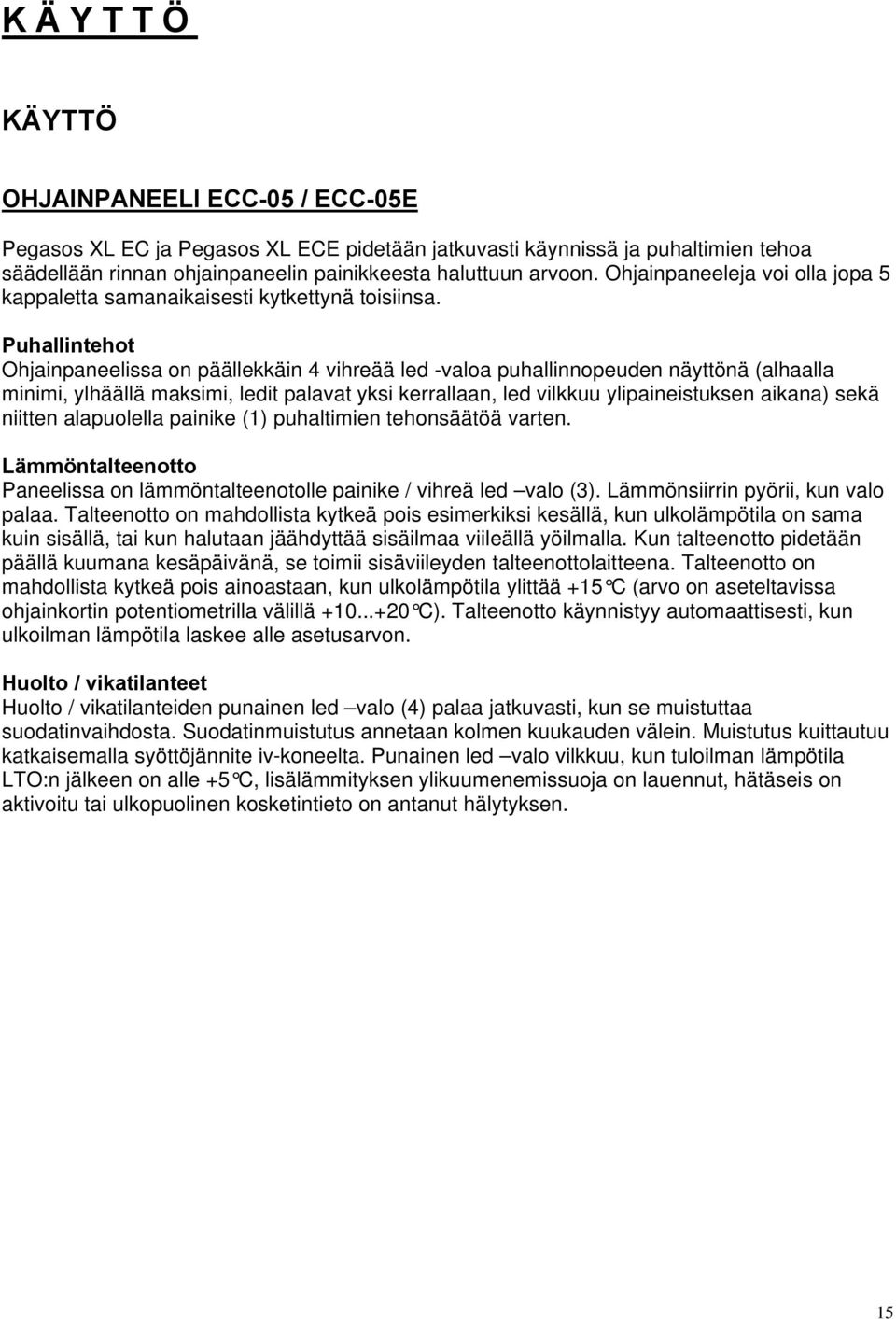 Puhallintehot Ohjainpaneelissa on päällekkäin 4 vihreää led -valoa puhallinnopeuden näyttönä (alhaalla minimi, ylhäällä maksimi, ledit palavat yksi kerrallaan, led vilkkuu ylipaineistuksen aikana)