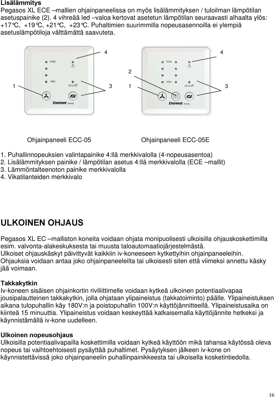 4 4 2 1 3 1 3 Ohjainpaneeli ECC-05 Ohjainpaneeli ECC-05E 1. Puhallinnopeuksien valintapainike 4:llä merkkivalolla (4-nopeusasentoa) 2.