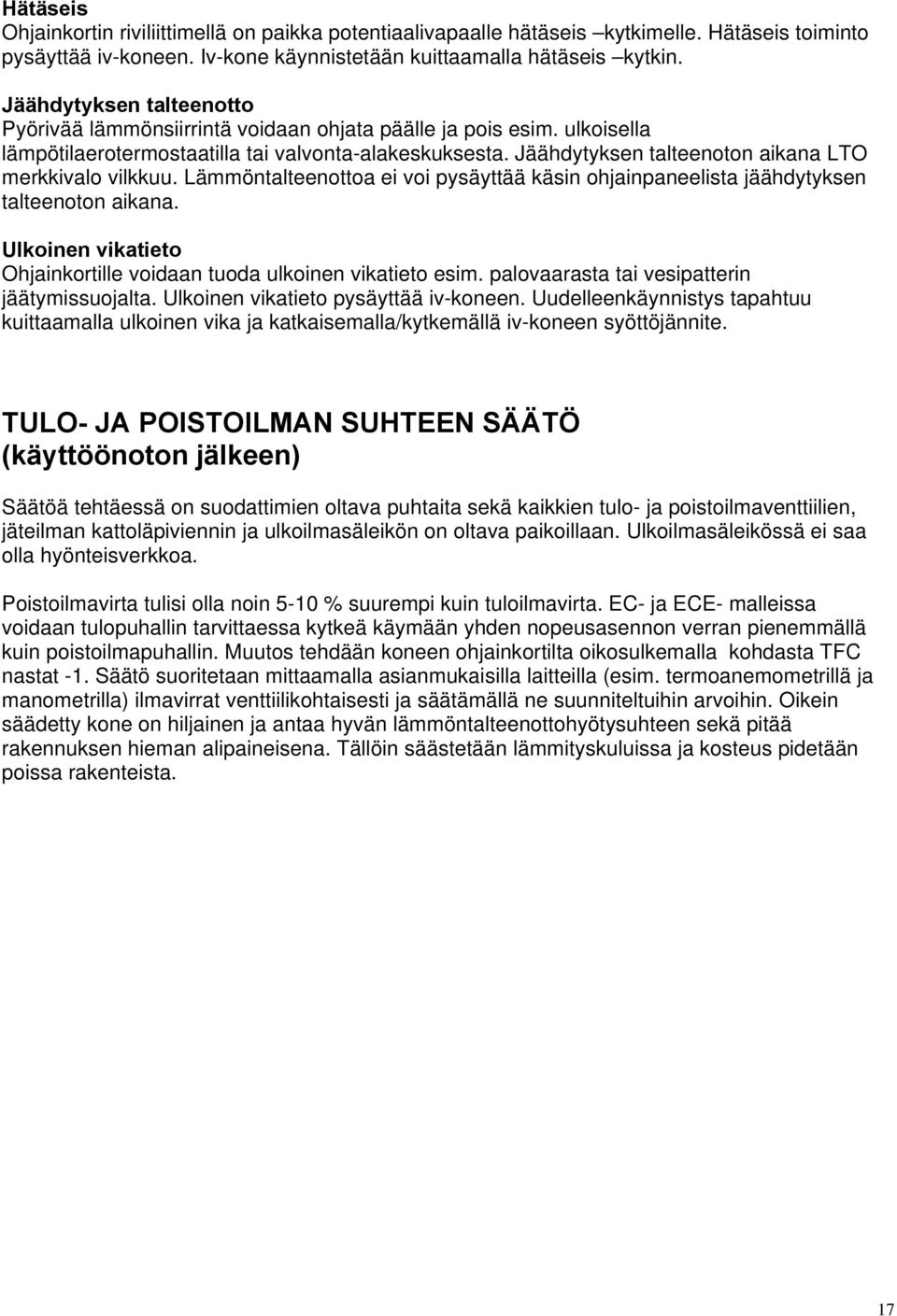 Jäähdytyksen talteenoton aikana LTO merkkivalo vilkkuu. Lämmöntalteenottoa ei voi pysäyttää käsin ohjainpaneelista jäähdytyksen talteenoton aikana.