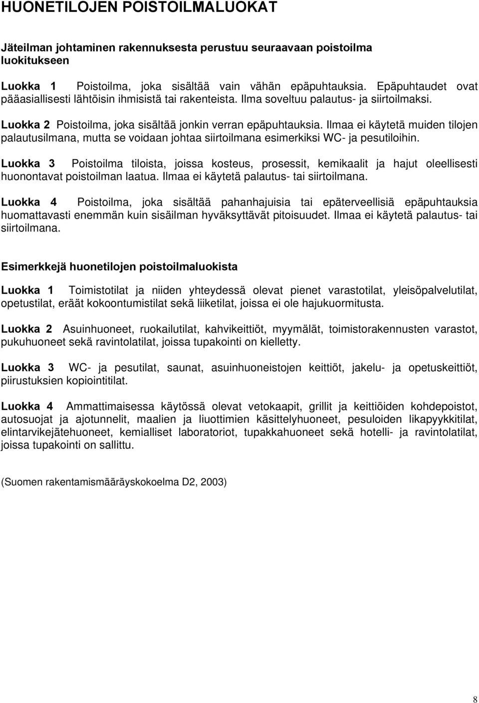 Ilmaa ei käytetä muiden tilojen palautusilmana, mutta se voidaan johtaa siirtoilmana esimerkiksi WC- ja pesutiloihin.