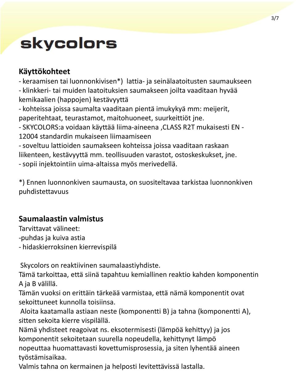 - SKYCOLORS:a voidaan käyttää liima-aineena,class R2T mukaisesti EN - 12004 standardin mukaiseen liimaamiseen -soveltuu lattioiden saumakseen kohteissa joissa vaaditaan raskaan liikenteen,