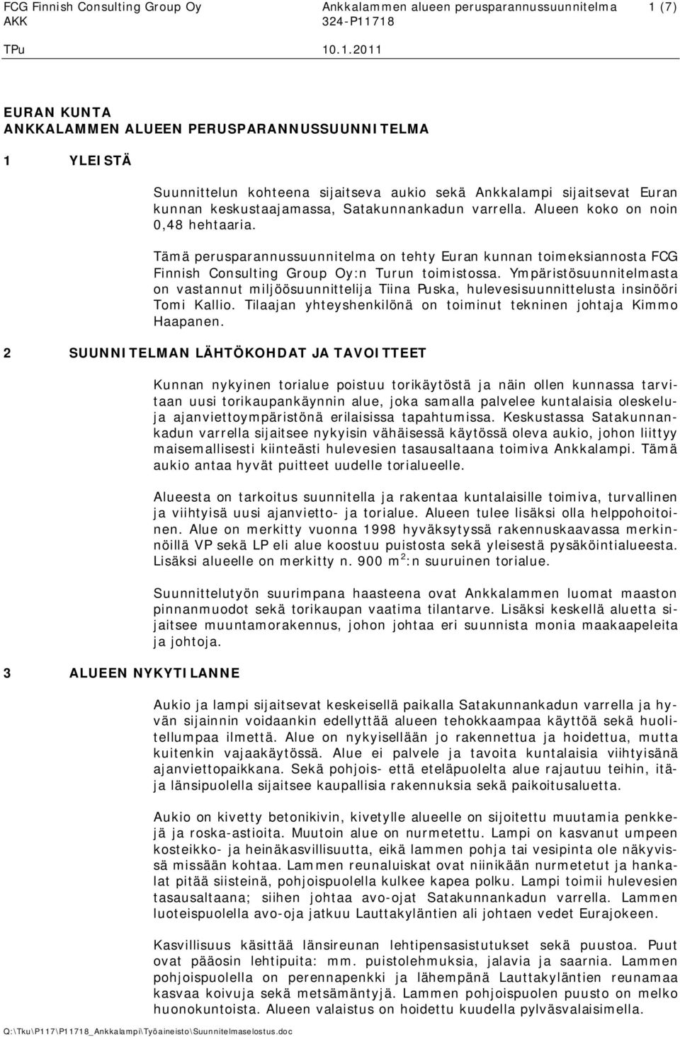 Tämä perusparannussuunnitelma on tehty Euran kunnan toimeksiannosta FCG Finnish Consulting Group Oy:n Turun toimistossa.