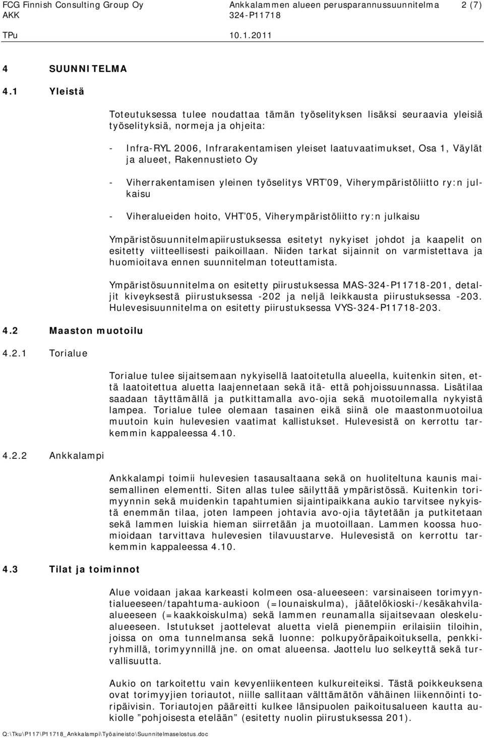 1, Väylät ja alueet, Rakennustieto Oy - Viherrakentamisen yleinen työselitys VRT 09, Viherympäristöliitto ry:n julkaisu - Viheralueiden hoito, VHT 05, Viherympäristöliitto ry:n julkaisu