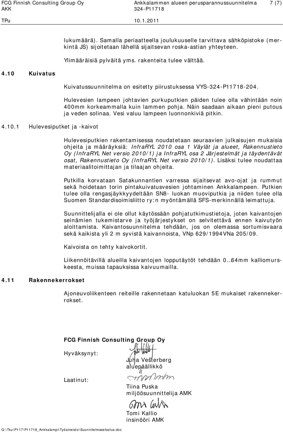 Kuivatussuunnitelma on esitetty piirustuksessa VYS-324-P11718-204. Hulevesien lampeen johtavien purkuputkien päiden tulee olla vähintään noin 400mm korkeammalla kuin lammen pohja.