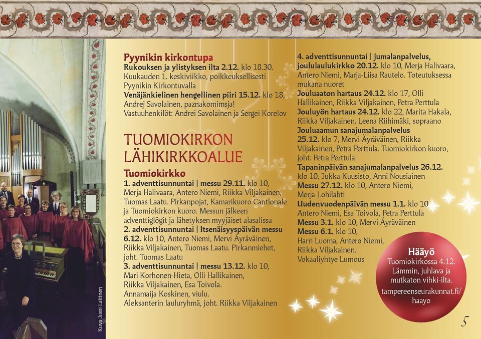 Pirkanpojat, Kamarikuoro Cantionale ja Tuomiokirkon kuoro. Messun jälkeen adventtiglögit ja lähetyksen myyjäiset alasalissa 2. adventtisunnuntai Itsenäisyyspäivän messu 6.12.