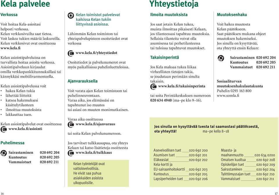 Kelan asiointipalvelussa voit hakea Kelan tukia lähettää liitteitä katsoa hakemuksesi käsittelytilanteen ilmoittaa muutoksista lakkauttaa tuen.